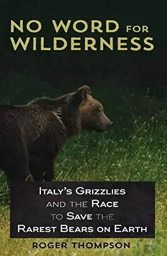 No Word for Wilderness: Italy’s Grizzlies and the Race to Save the Rarest Bears on Earth