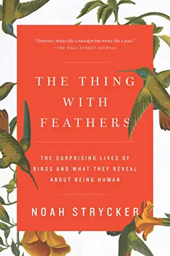 The Thing with Feathers: The Surprising Lives of Birds and What They Reveal About Being Human