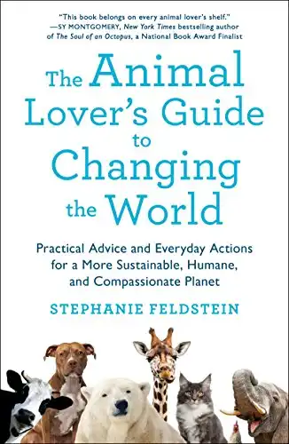 The Animal Lover’s Guide to Changing the World: Practical Advice and Everyday Actions for a More Sustainable, Humane, and Compassionate Planet