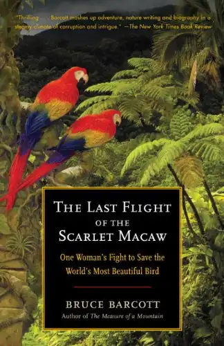 The Last Flight of the Scarlet Macaw: One Woman’s Fight to Save the World’s Most Beautiful Bird